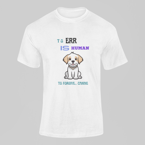 Dog Tshirt, Dog Tee, Best Dog Lover Gift, To Err Is Human, Canine Shirt, Dog Lover, Dog Training, Dog Mama