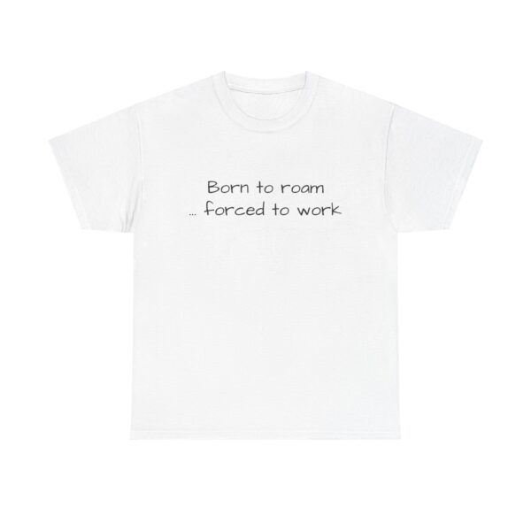 Wanderlust Tee - Born to Roam Forced to Work Tshirt