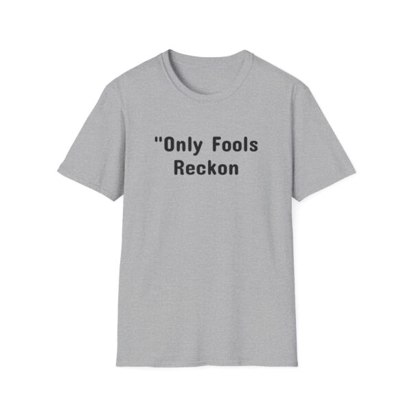 Funny Quote Unisex T-Shirt - Only Fools Reckon - Image 3