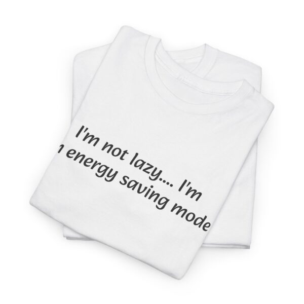 Funny Quote Unisex Tee - I'm Not Lazy I'm on Energy Saving Mode - Image 4